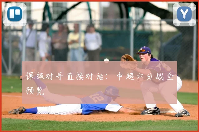保级对手直接对话：中超六分战全预览