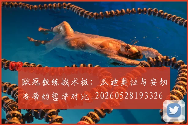 欧冠教练战术板：瓜迪奥拉与安切洛蒂的哲学对比_20260528193326
